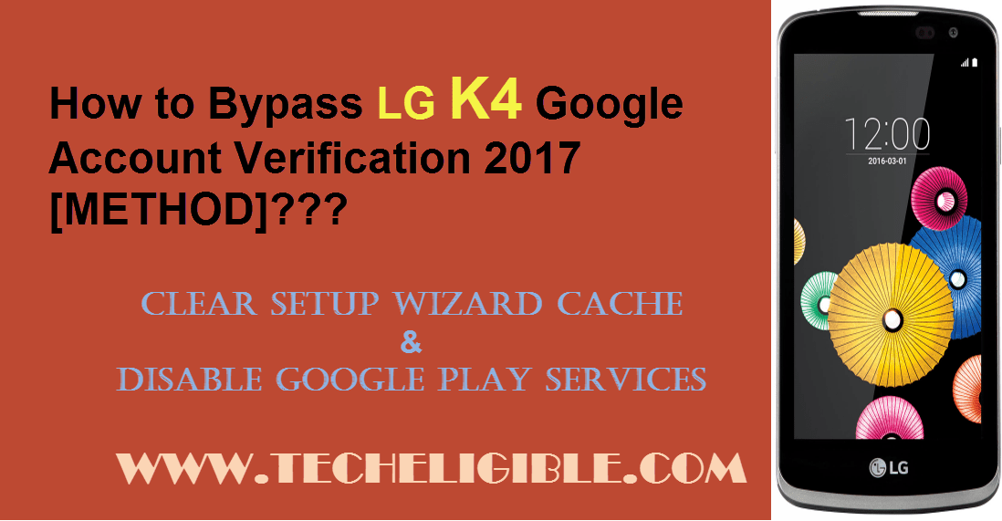 Disable Google Play Services, Clear Google Play Service Cache, Unlock LG K4, Bypass Google Account LG K4, Bypass FRP LG K4, Remove LG K4 Google Account, Clear Setup Wizard Cache, FRP Lock LG K4