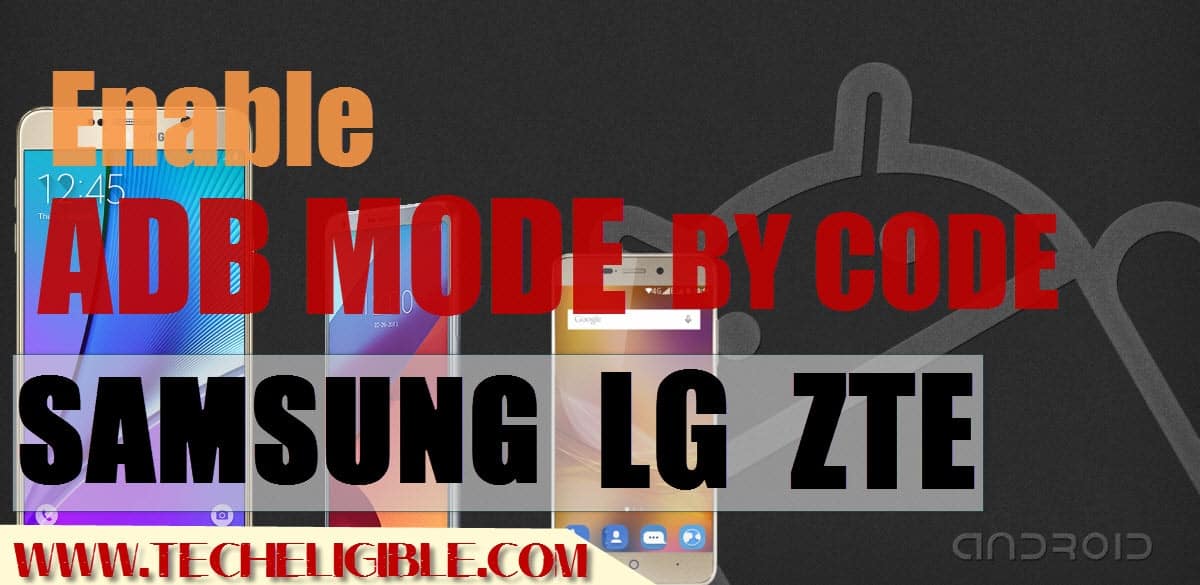 Enable ADB Mode By Codes, Enable ADB Mode Samsung Galaxy, Enable ADB Mode on LG, Enable ADB Mode By Codes on ZTE Device